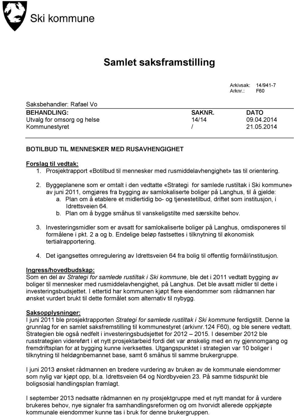 Byggeplanene sm er mtalt i den vedtatte «Strategi fr samlede rustiltak i Ski kmmune» av juni 2011, mgjøres fra bygging av samlkaliserte bliger på Langhus, til å gjelde: a.