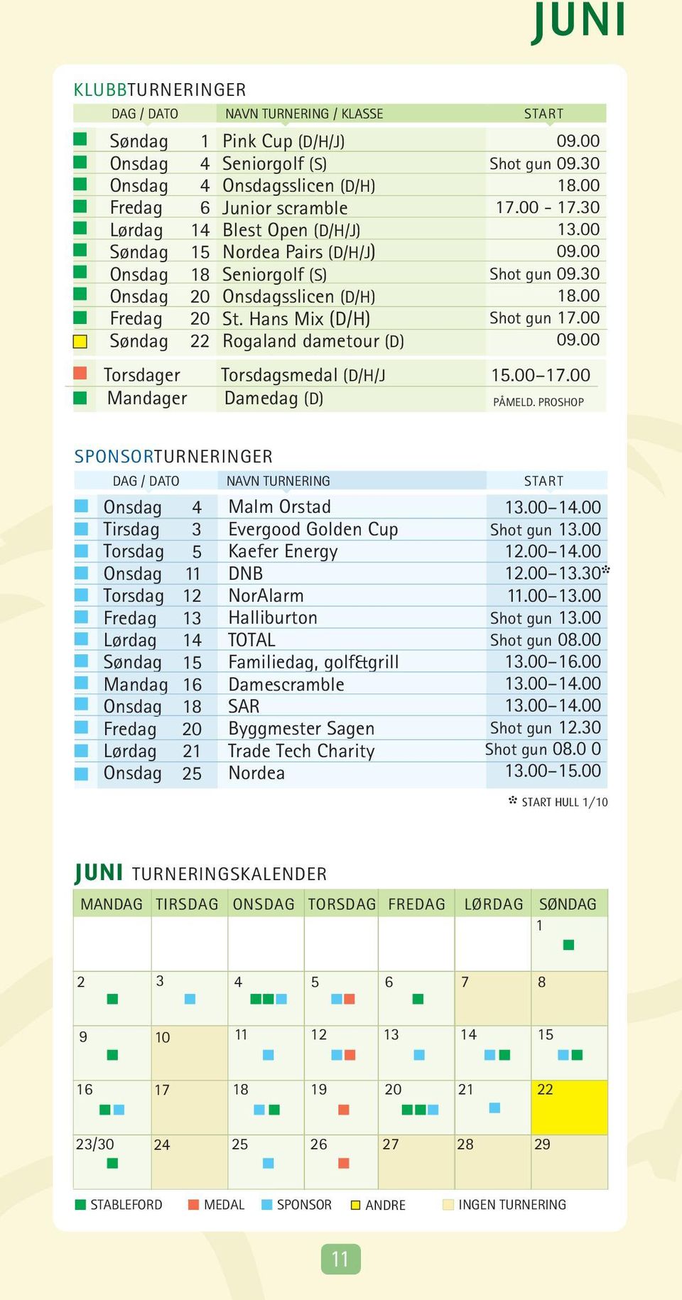 PROSHOP SPONSORTURNERINGER DAG / DATO NAVN TURNERING Tirsdag Torsdag Torsdag Mandag 1 1 16 21 2 Malm Orstad Evergood Golden Cup Kaefer Energy DNB NorAlarm Halliburton TOTAL Familiedag, golf&grill