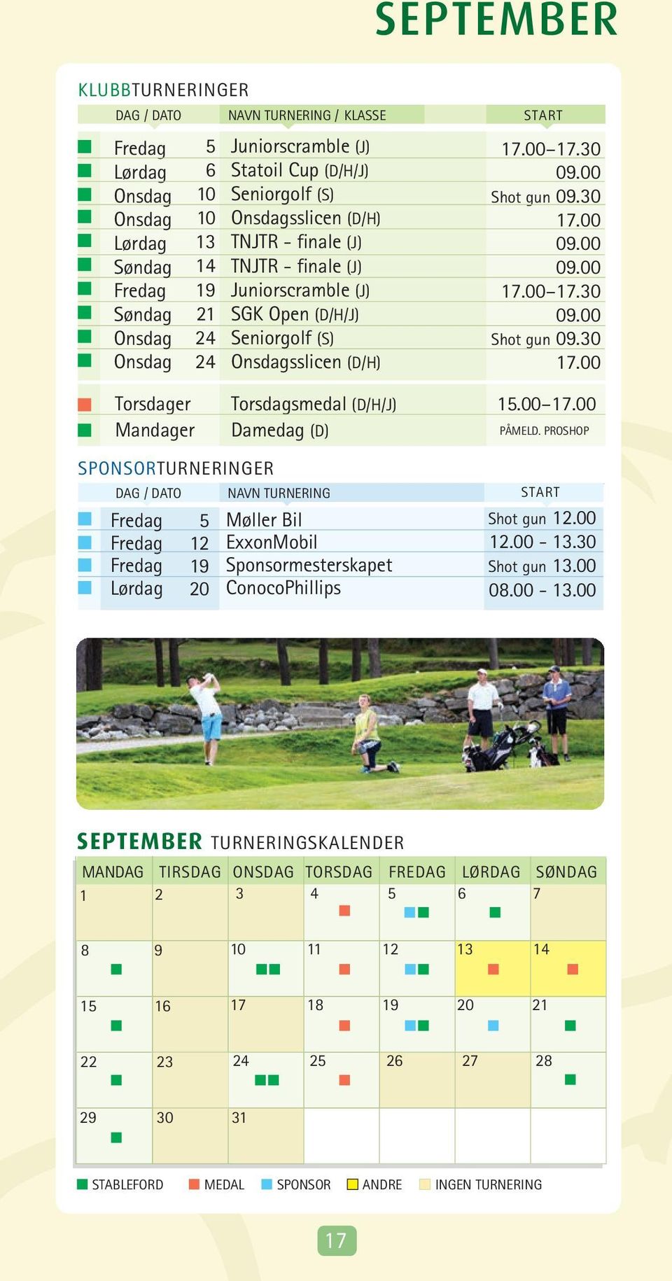 00 17.00 Mandager Damedag (D) PÅMELD. PROSHOP SPONSORTURNERINGER DAG / DATO NAVN TURNERING 19 Møller Bil ExxonMobil Sponsormesterskapet ConocoPhillips START Shot gun.00.00 -.0 Shot gun.00 0.