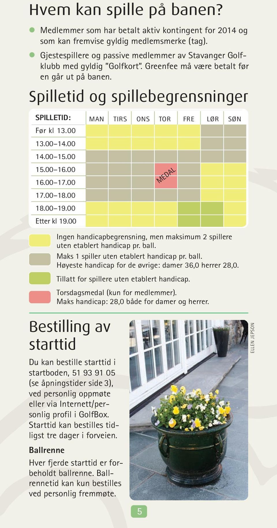 00 MAN TIRS ONS TOR FRE LØR SØN MEDAL Ingen handicapbegrensning, men maksimum 2 spillere uten etablert handicap pr. ball. Maks 1 spiller uten etablert handicap pr. ball. Høyeste handicap for de øvrige: damer 6,0 herrer 2,0.