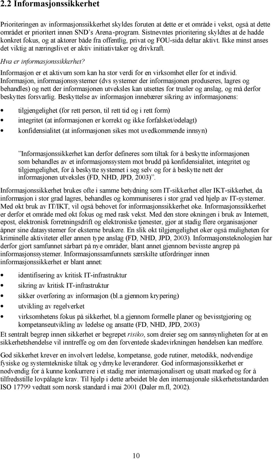 Ikke minst anses det viktig at næringslivet er aktiv initiativtaker og drivkraft. Hva er informasjonssikkerhet? Informasjon er et aktivum som kan ha stor verdi for en virksomhet eller for et individ.