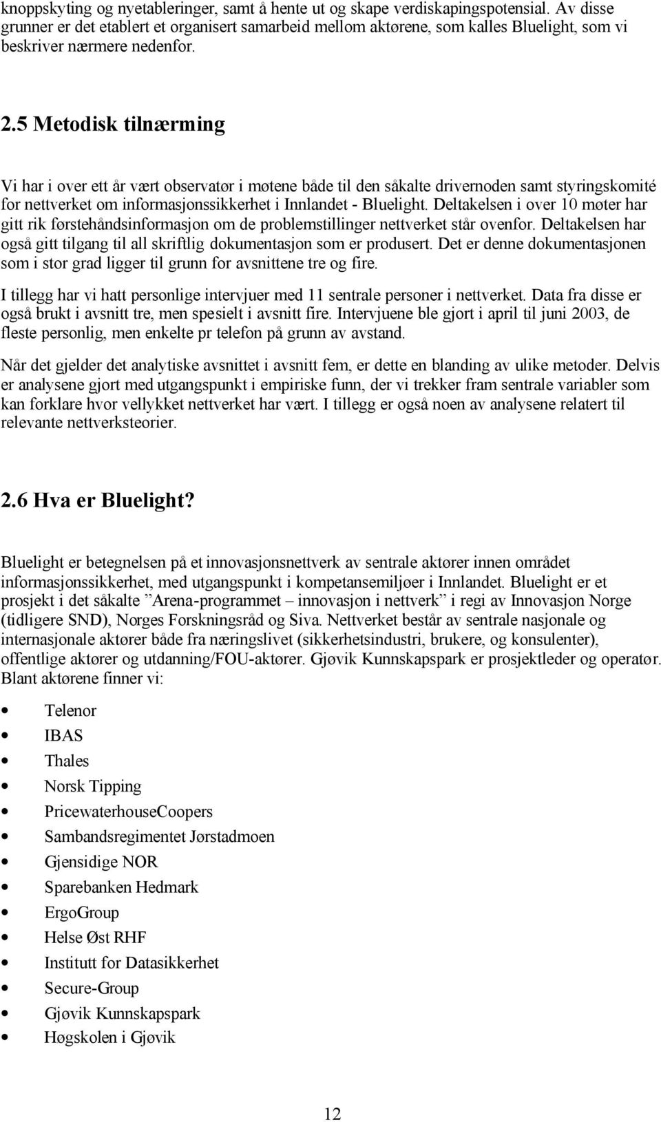 5 Metodisk tilnærming Vi har i over ett år vært observatør i møtene både til den såkalte drivernoden samt styringskomité for nettverket om informasjonssikkerhet i Innlandet - Bluelight.