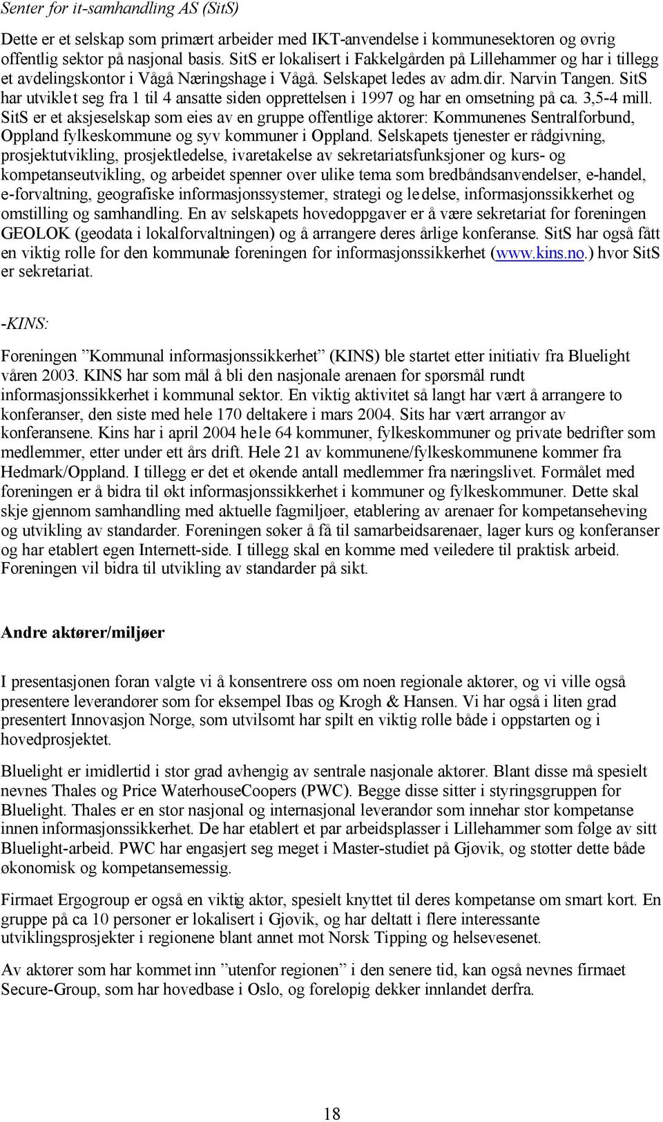 SitS har utviklet seg fra 1 til 4 ansatte siden opprettelsen i 1997 og har en omsetning på ca. 3,5-4 mill.