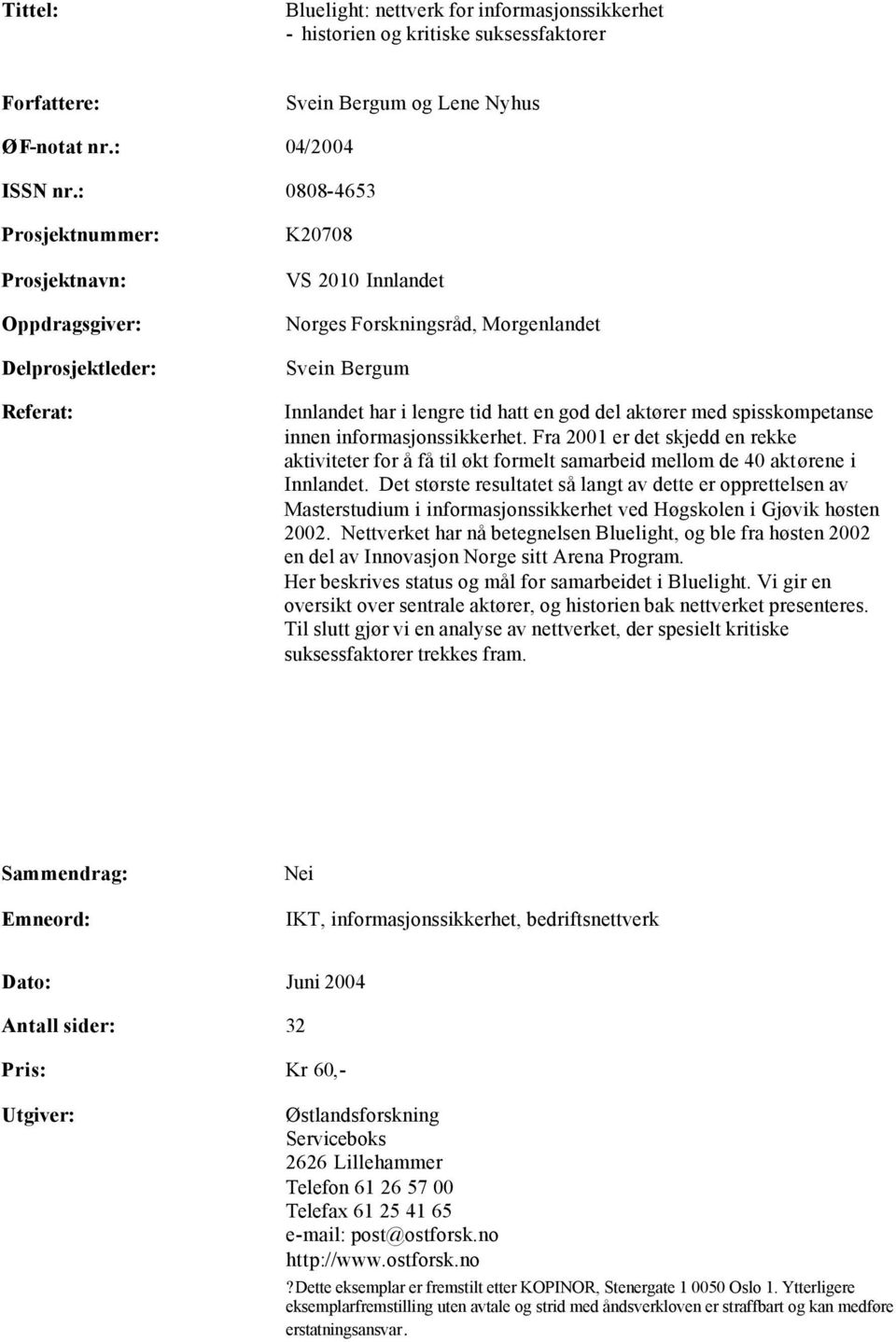 aktører med spisskompetanse innen informasjonssikkerhet. Fra 2001 er det skjedd en rekke aktiviteter for å få til økt formelt samarbeid mellom de 40 aktørene i Innlandet.