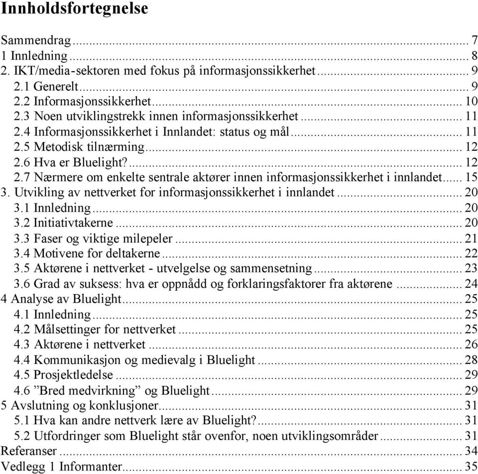 6 Hva er Bluelight?... 12 2.7 Nærmere om enkelte sentrale aktører innen informasjonssikkerhet i innlandet... 15 3. Utvikling av nettverket for informasjonssikkerhet i innlandet... 20 3.1 Innledning.