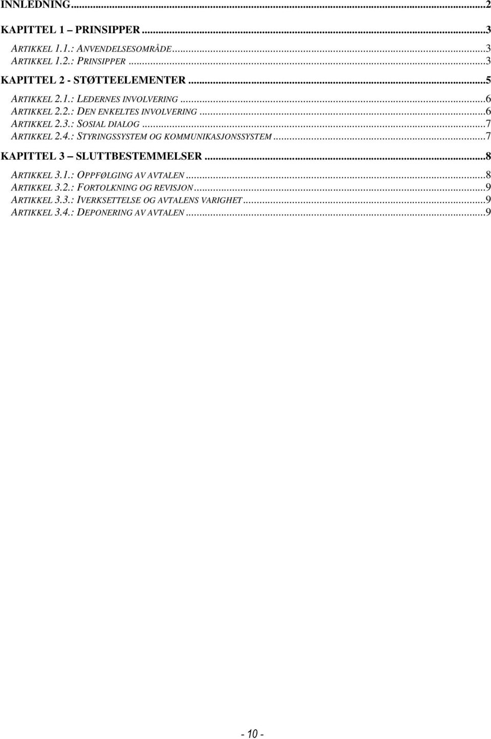 ..7 ARTIKKEL 2.4.: STYRINGSSYSTEM OG KOMMUNIKASJONSSYSTEM...7 KAPITTEL 3 SLUTTBESTEMMELSER...8 ARTIKKEL 3.1.: OPPFØLGING AV AVTALEN.