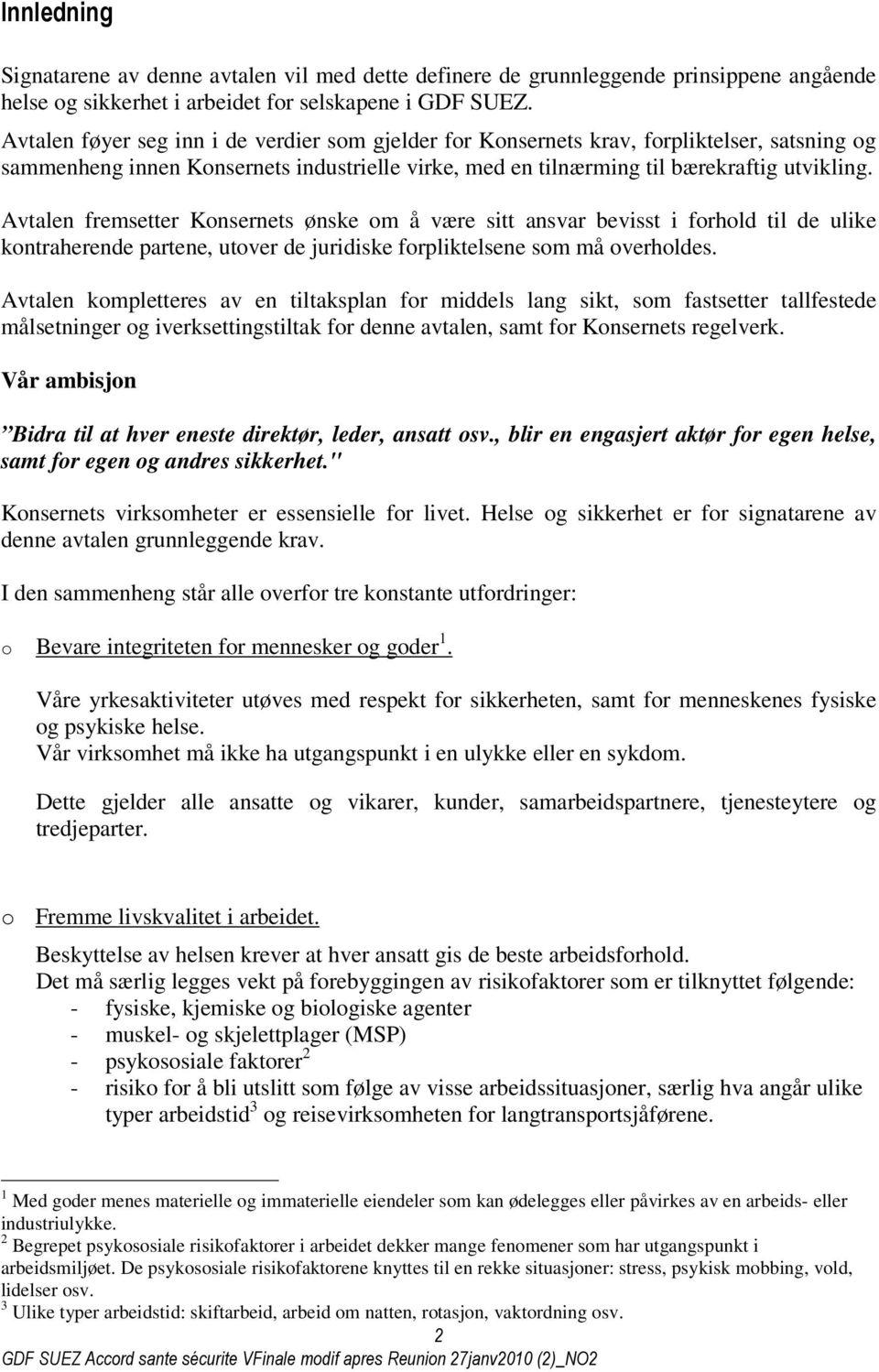 Avtalen fremsetter Konsernets ønske om å være sitt ansvar bevisst i forhold til de ulike kontraherende partene, utover de juridiske forpliktelsene som må overholdes.