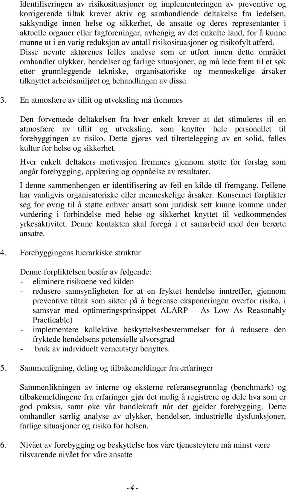 Disse nevnte aktørenes felles analyse som er utført innen dette området omhandler ulykker, hendelser og farlige situasjoner, og må lede frem til et søk etter grunnleggende tekniske, organisatoriske