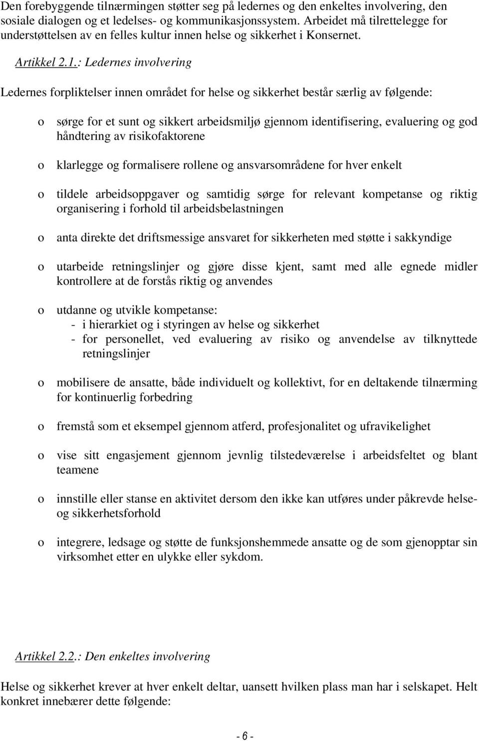 : Ledernes involvering Ledernes forpliktelser innen området for helse og sikkerhet består særlig av følgende: o sørge for et sunt og sikkert arbeidsmiljø gjennom identifisering, evaluering og god