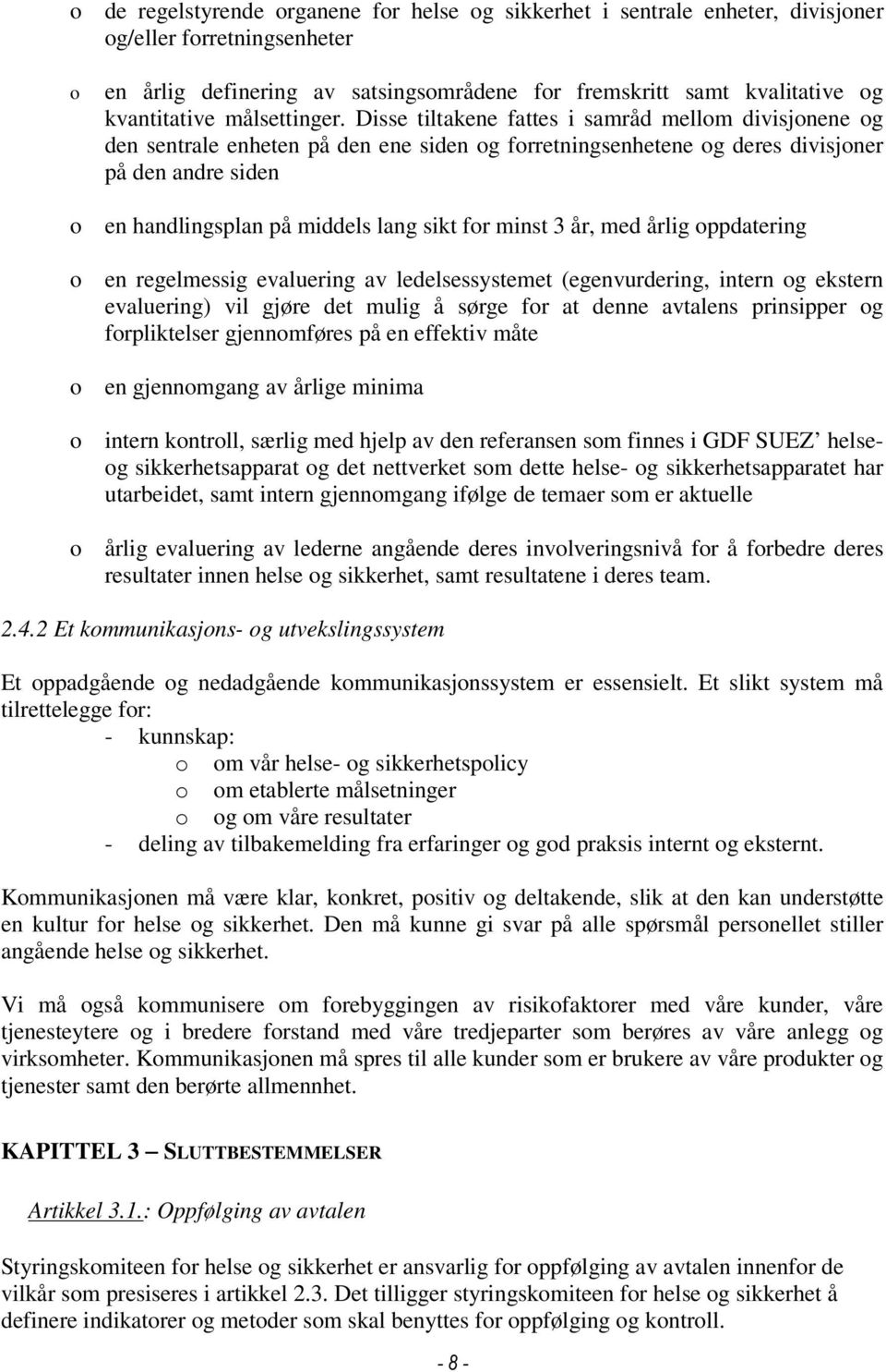 Disse tiltakene fattes i samråd mellom divisjonene og den sentrale enheten på den ene siden og forretningsenhetene og deres divisjoner på den andre siden o en handlingsplan på middels lang sikt for