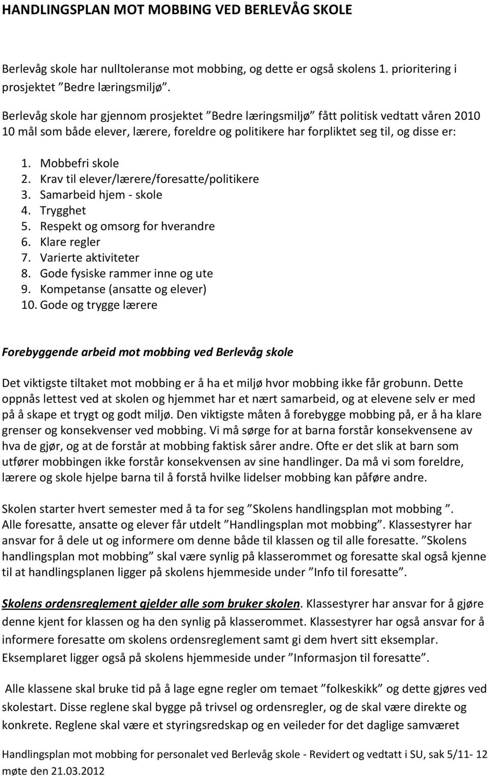 Mobbefri skole 2. Krav til elever/lærere/foresatte/politikere 3. Samarbeid hjem - skole 4. Trygghet 5. Respekt og omsorg for hverandre 6. Klare regler 7. Varierte aktiviteter 8.