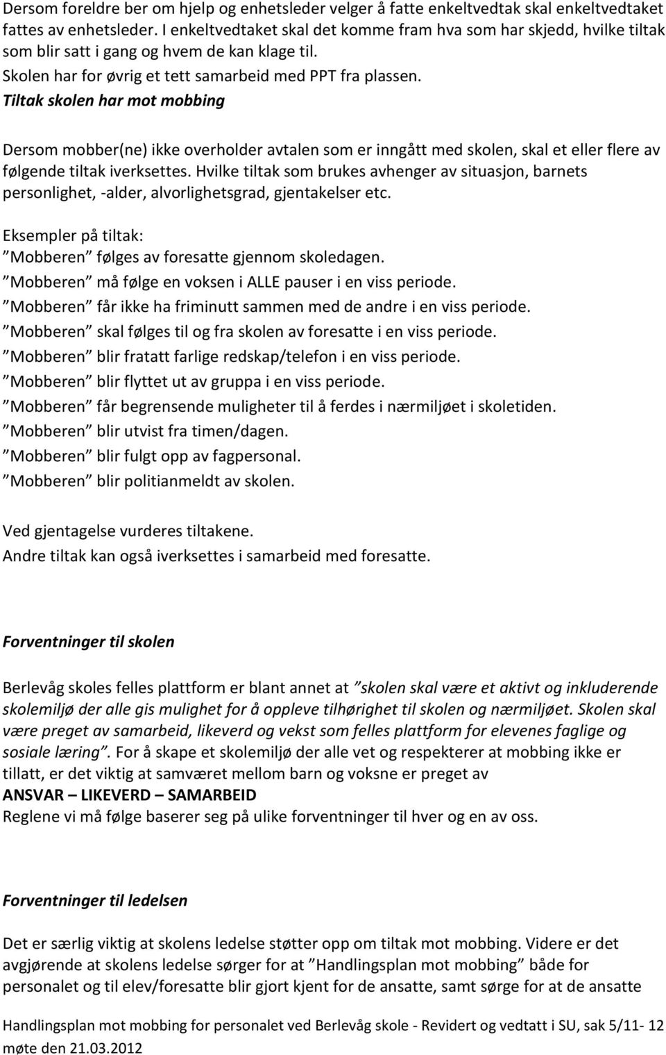 Tiltak skolen har mot mobbing Dersom mobber(ne) ikke overholder avtalen som er inngått med skolen, skal et eller flere av følgende tiltak iverksettes.