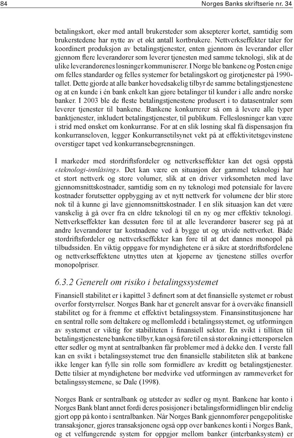 leverandørenes løsninger kommuniserer. I Norge ble bankene og Posten enige om felles standarder og felles systemer for betalingskort og girotjenester på 1990- tallet.