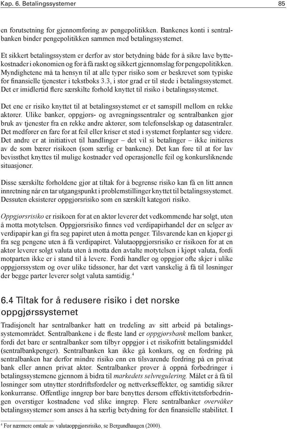 Myndighetene må ta hensyn til at alle typer risiko som er beskrevet som typiske for finansielle tjenester i tekstboks 3.3, i stor grad er til stede i betalingssystemet.