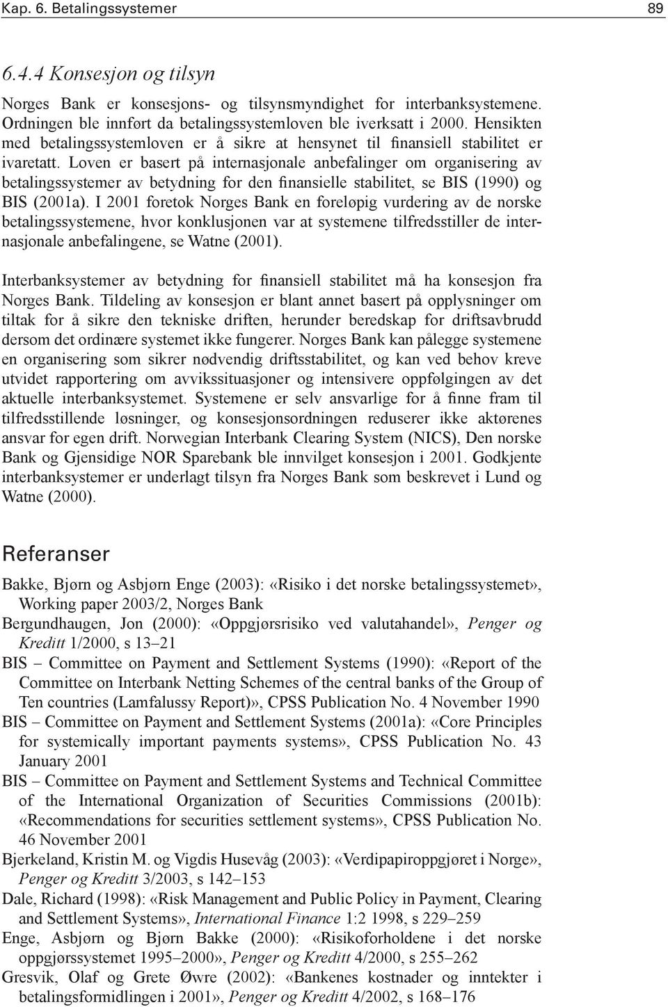 Loven er basert på internasjonale anbefalinger om organisering av betalingssystemer av betydning for den finansielle stabilitet, se BIS (1990) og BIS (2001a).