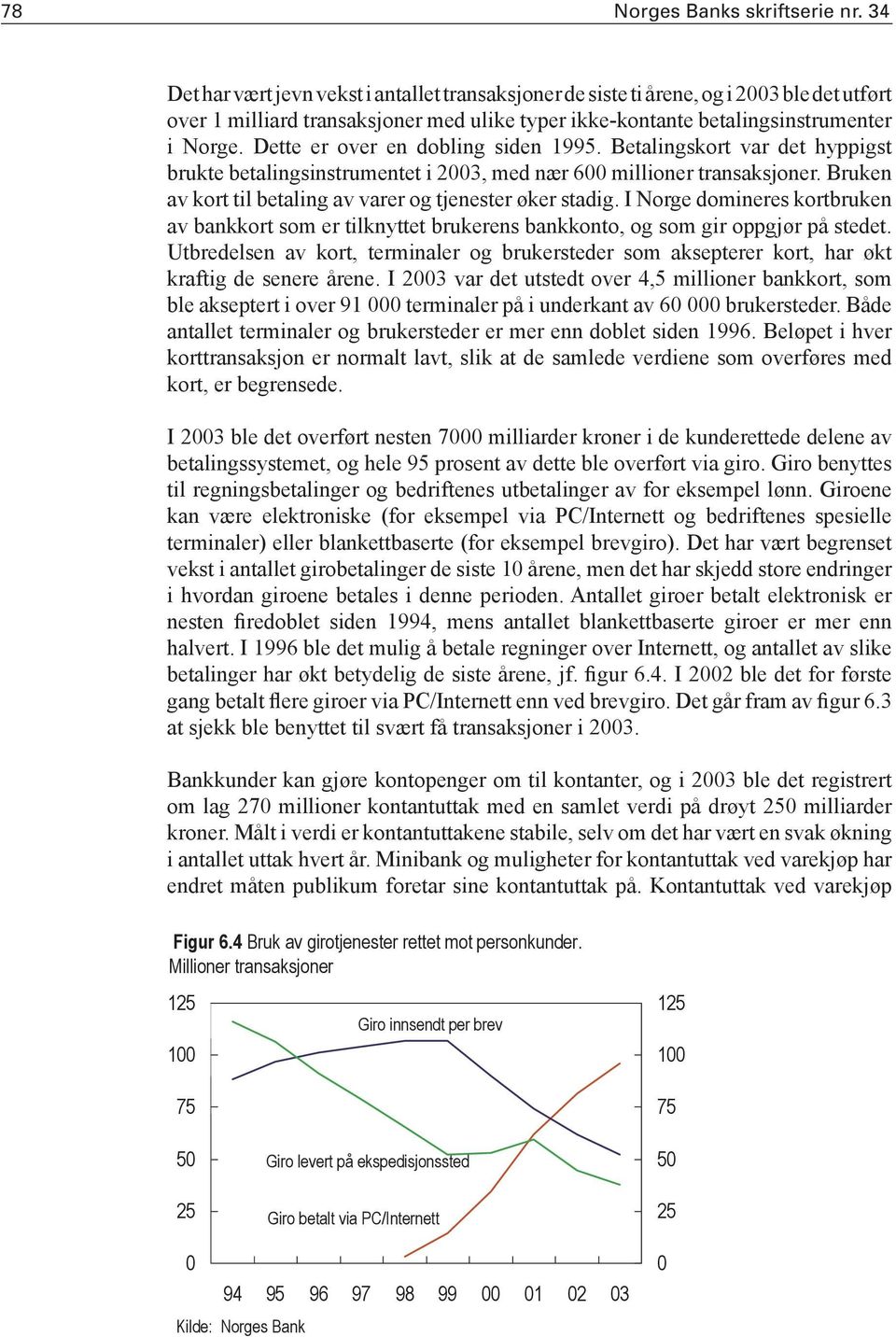 Dette er over en dobling siden 1995. Betalingskort var det hyppigst brukte betalingsinstrumentet i 2003, med nær 600 millioner transaksjoner.