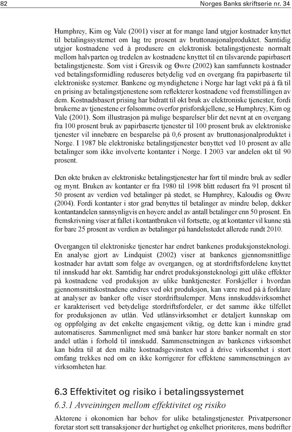 Som vist i Gresvik og Øwre (2002) kan samfunnets kostnader ved betalingsformidling reduseres betydelig ved en overgang fra papirbaserte til elektroniske systemer.