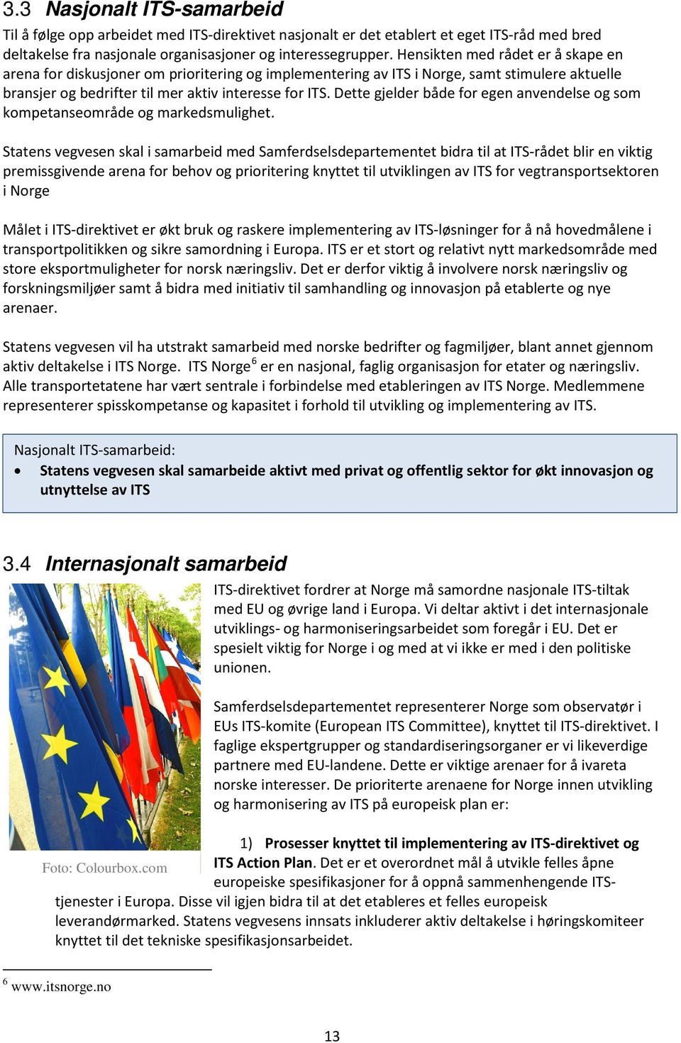 Dette gjelder både for egen anvendelse og som kompetanseområde og markedsmulighet.