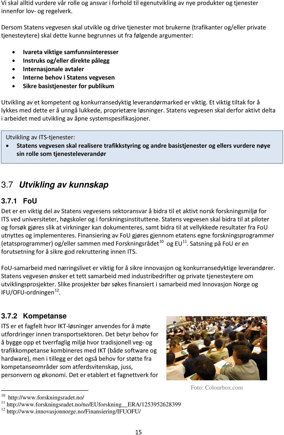 samfunnsinteresser Instruks og/eller direkte pålegg Internasjonale avtaler Interne behov i Statens vegvesen Sikre basistjenester for publikum Utvikling av et kompetent og konkurransedyktig