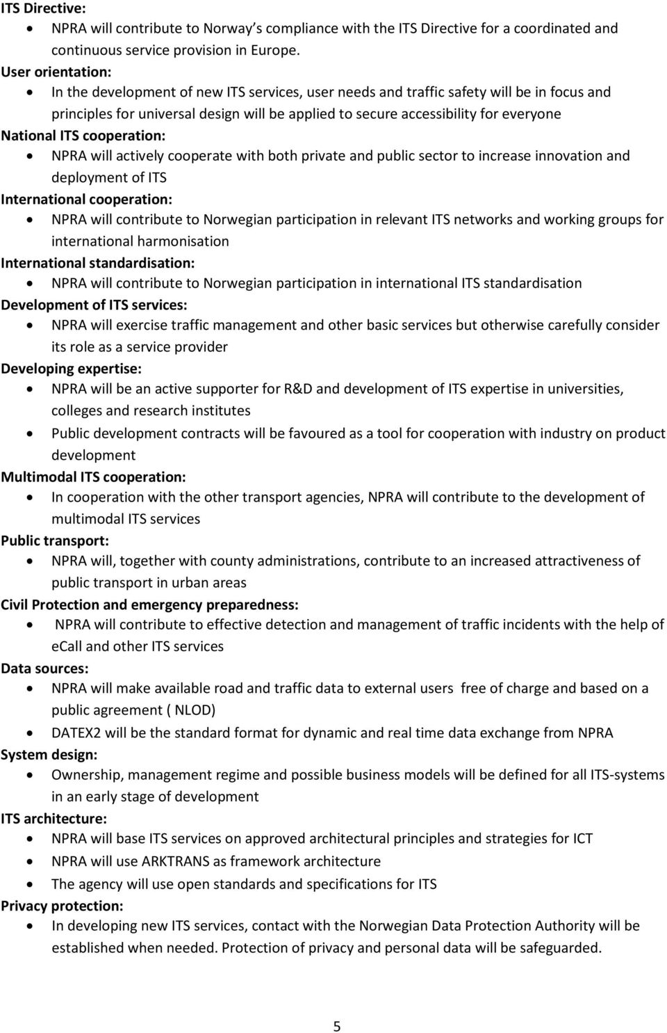 National ITS cooperation: NPRA will actively cooperate with both private and public sector to increase innovation and deployment of ITS International cooperation: NPRA will contribute to Norwegian