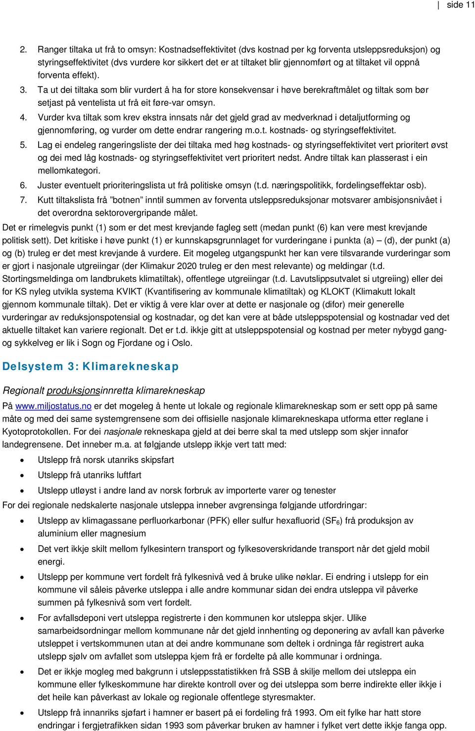 tiltaket vil oppnå forventa effekt). 3. Ta ut dei tiltaka som blir vurdert å ha for store konsekvensar i høve berekraftmålet og tiltak som bør setjast på ventelista ut frå eit føre-var omsyn. 4.