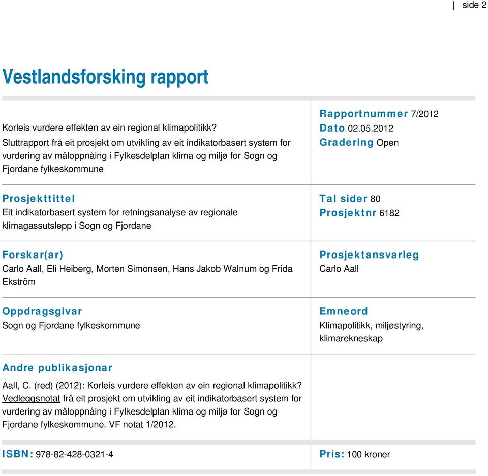 2012 Gradering Open Prosjekttittel Eit indikatorbasert system for retningsanalyse av regionale klimagassutslepp i Sogn og Fjordane Tal sider 80 Prosjektnr 6182 Forskar(ar) Carlo Aall, Eli Heiberg,