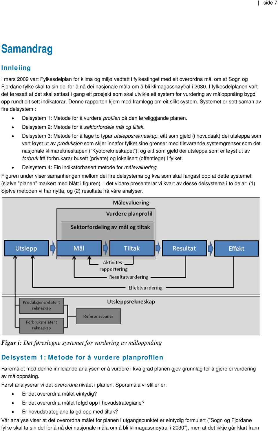 Denne rapporten kjem med framlegg om eit slikt system. Systemet er sett saman av fire delsystem : Delsystem 1: Metode for å vurdere profilen på den føreliggjande planen.