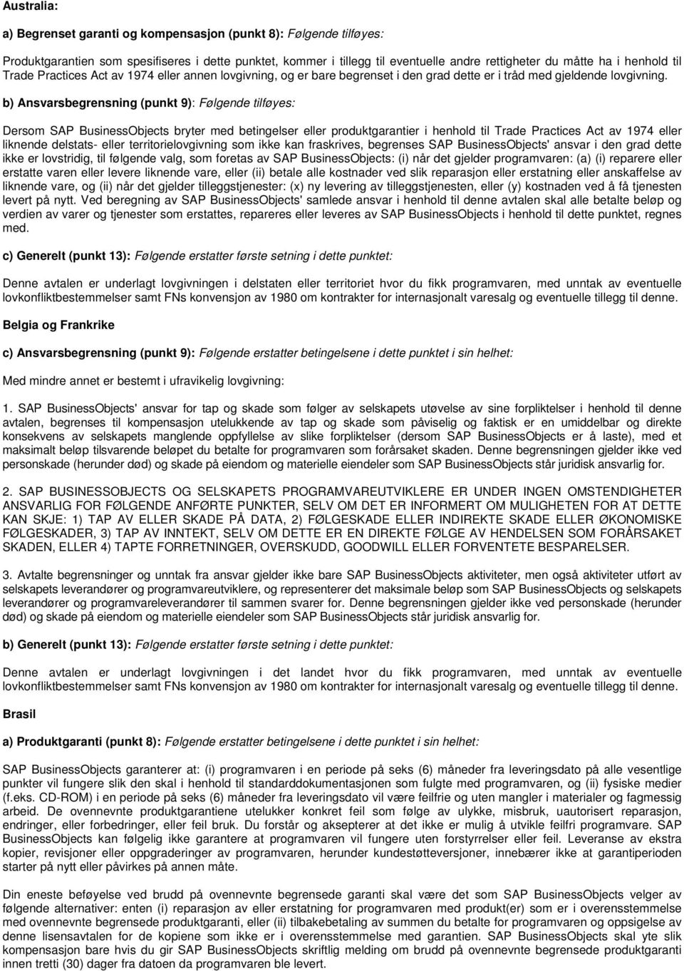 b) Ansvarsbegrensning (punkt 9): Følgende tilføyes: Dersom SAP BusinessObjects bryter med betingelser eller produktgarantier i henhold til Trade Practices Act av 1974 eller liknende delstats- eller