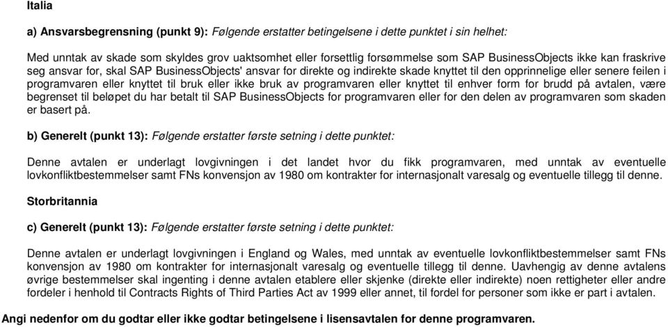 bruk eller ikke bruk av programvaren eller knyttet til enhver form for brudd på avtalen, være begrenset til beløpet du har betalt til SAP BusinessObjects for programvaren eller for den delen av