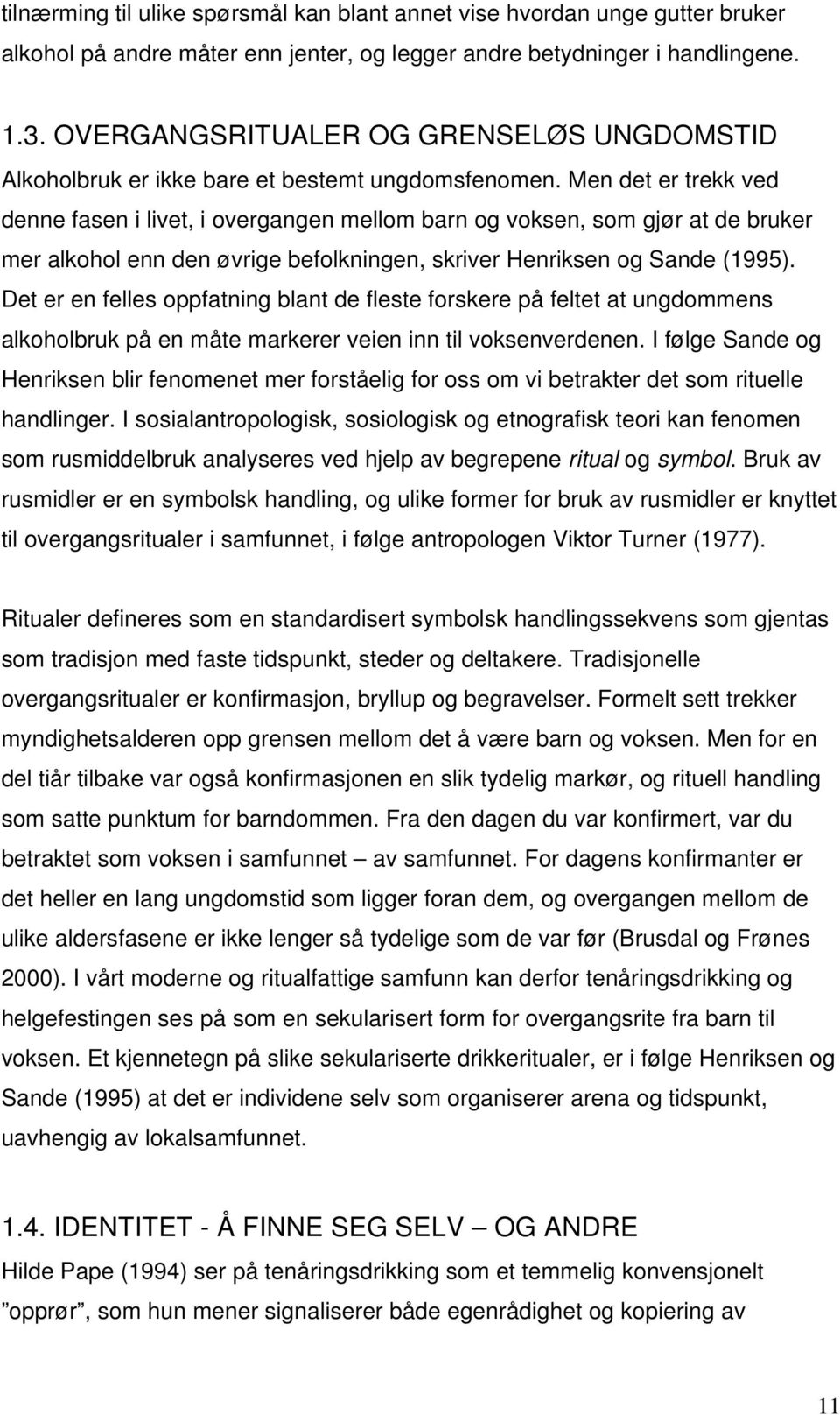 Men det er trekk ved denne fasen i livet, i overgangen mellom barn og voksen, som gjør at de bruker mer alkohol enn den øvrige befolkningen, skriver Henriksen og Sande (1995).