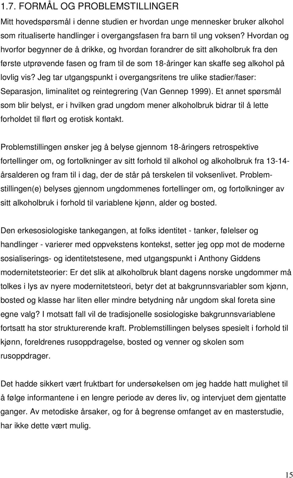 Jeg tar utgangspunkt i overgangsritens tre ulike stadier/faser: Separasjon, liminalitet og reintegrering (Van Gennep 1999).