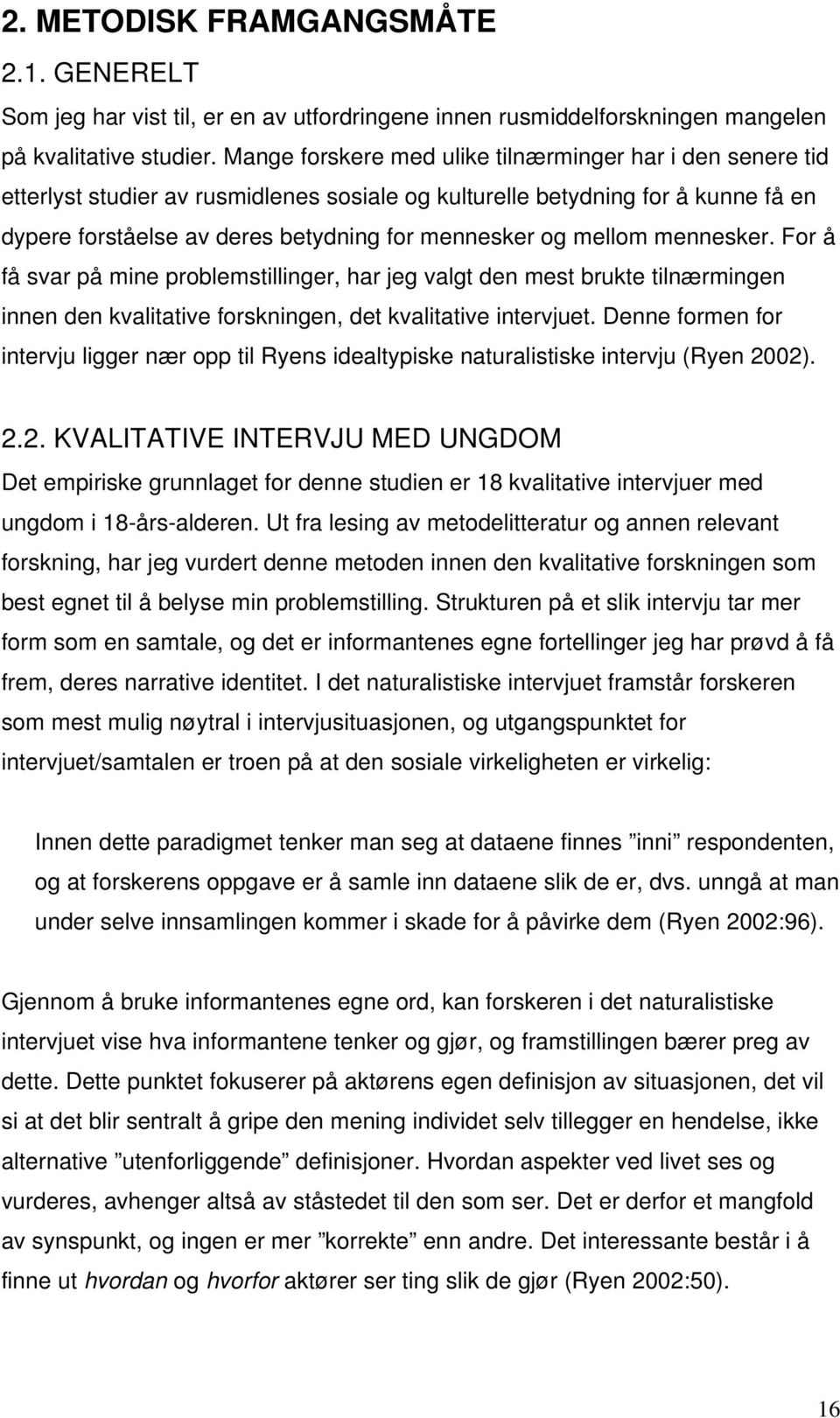 mellom mennesker. For å få svar på mine problemstillinger, har jeg valgt den mest brukte tilnærmingen innen den kvalitative forskningen, det kvalitative intervjuet.