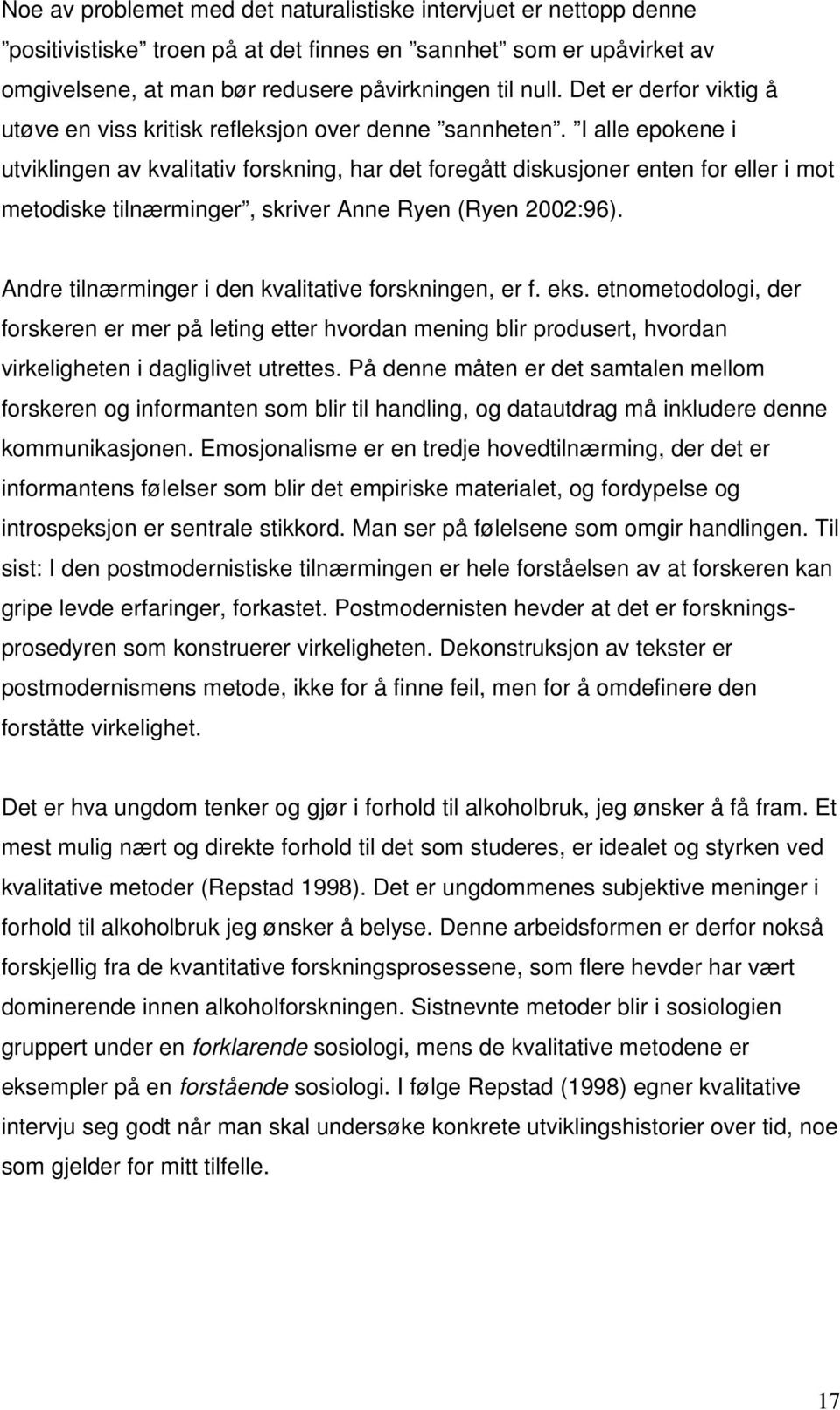 I alle epokene i utviklingen av kvalitativ forskning, har det foregått diskusjoner enten for eller i mot metodiske tilnærminger, skriver Anne Ryen (Ryen 2002:96).