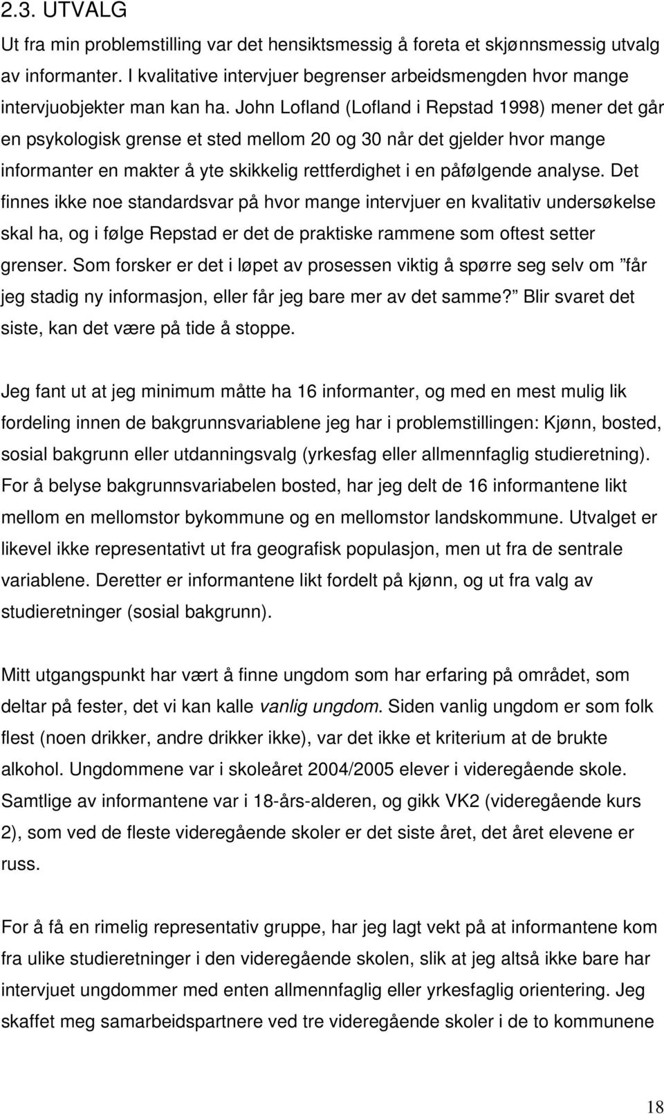 analyse. Det finnes ikke noe standardsvar på hvor mange intervjuer en kvalitativ undersøkelse skal ha, og i følge Repstad er det de praktiske rammene som oftest setter grenser.