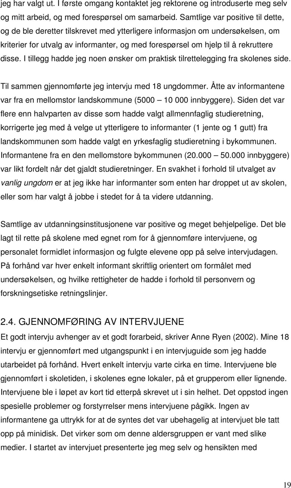 I tillegg hadde jeg noen ønsker om praktisk tilrettelegging fra skolenes side. Til sammen gjennomførte jeg intervju med 18 ungdommer.