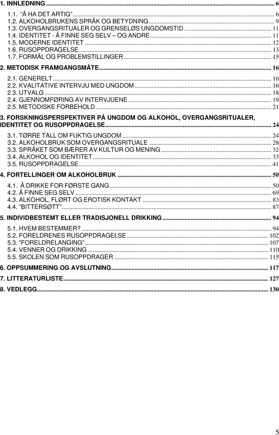 .. 18 2.4. GJENNOMFØRING AV INTERVJUENE... 19 2.5. METODISKE FORBEHOLD... 21 3. FORSKNINGSPERSPEKTIVER PÅ UNGDOM OG ALKOHOL, OVERGANGSRITUALER, IDENTITET OG RUSOPPDRAGELSE... 24 3.1. TØRRE TALL OM FUKTIG UNGDOM.