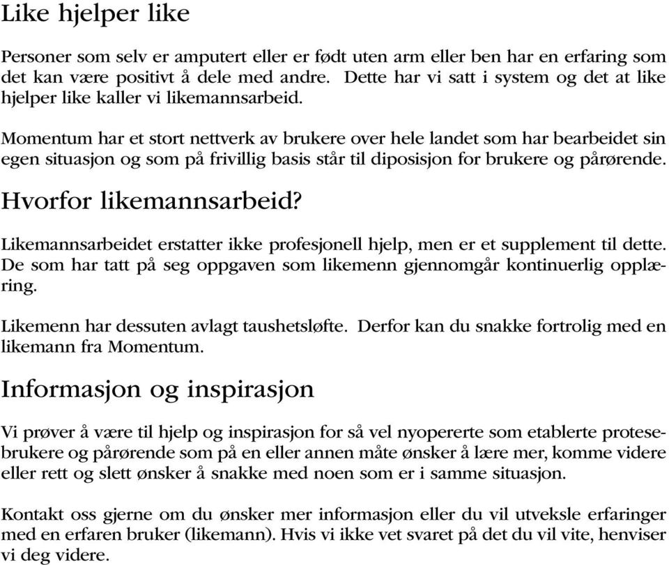 Momentum har et stort nettverk av brukere over hele landet som har bearbeidet sin egen situasjon og som på frivillig basis står til diposisjon for brukere og pårørende. Hvorfor likemannsarbeid?