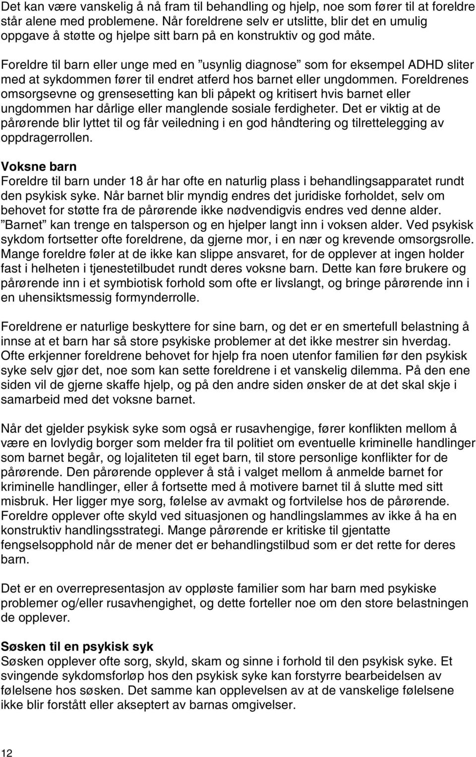 Foreldre til barn eller unge med en usynlig diagnose som for eksempel ADHD sliter med at sykdommen fører til endret atferd hos barnet eller ungdommen.