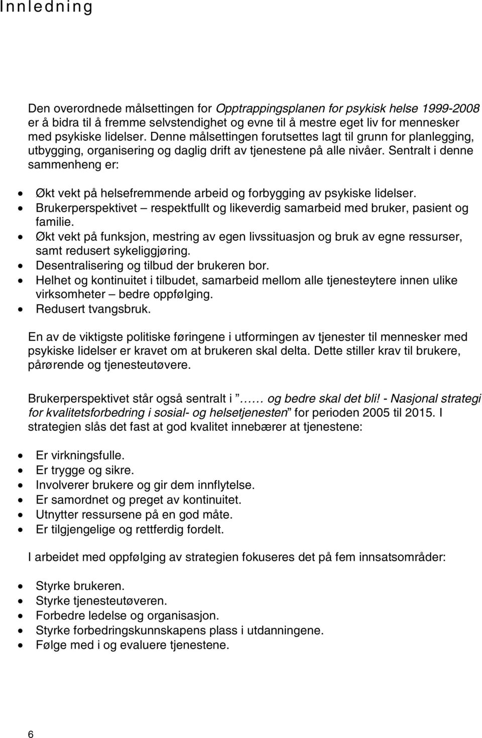 Sentralt i denne sammenheng er: Økt vekt på helsefremmende arbeid og forbygging av psykiske lidelser. Brukerperspektivet respektfullt og likeverdig samarbeid med bruker, pasient og familie.