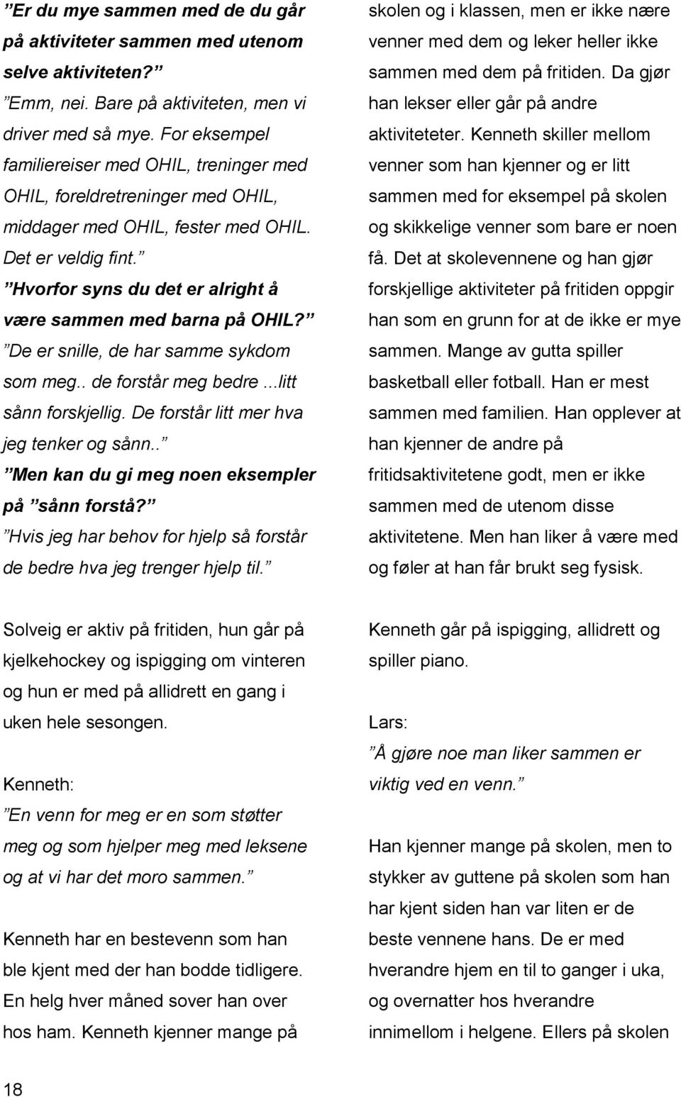 Hvorfor syns du det er alright å være sammen med barna på OHIL? De er snille, de har samme sykdom som meg.. de forstår meg bedre...litt sånn forskjellig. De forstår litt mer hva jeg tenker og sånn.