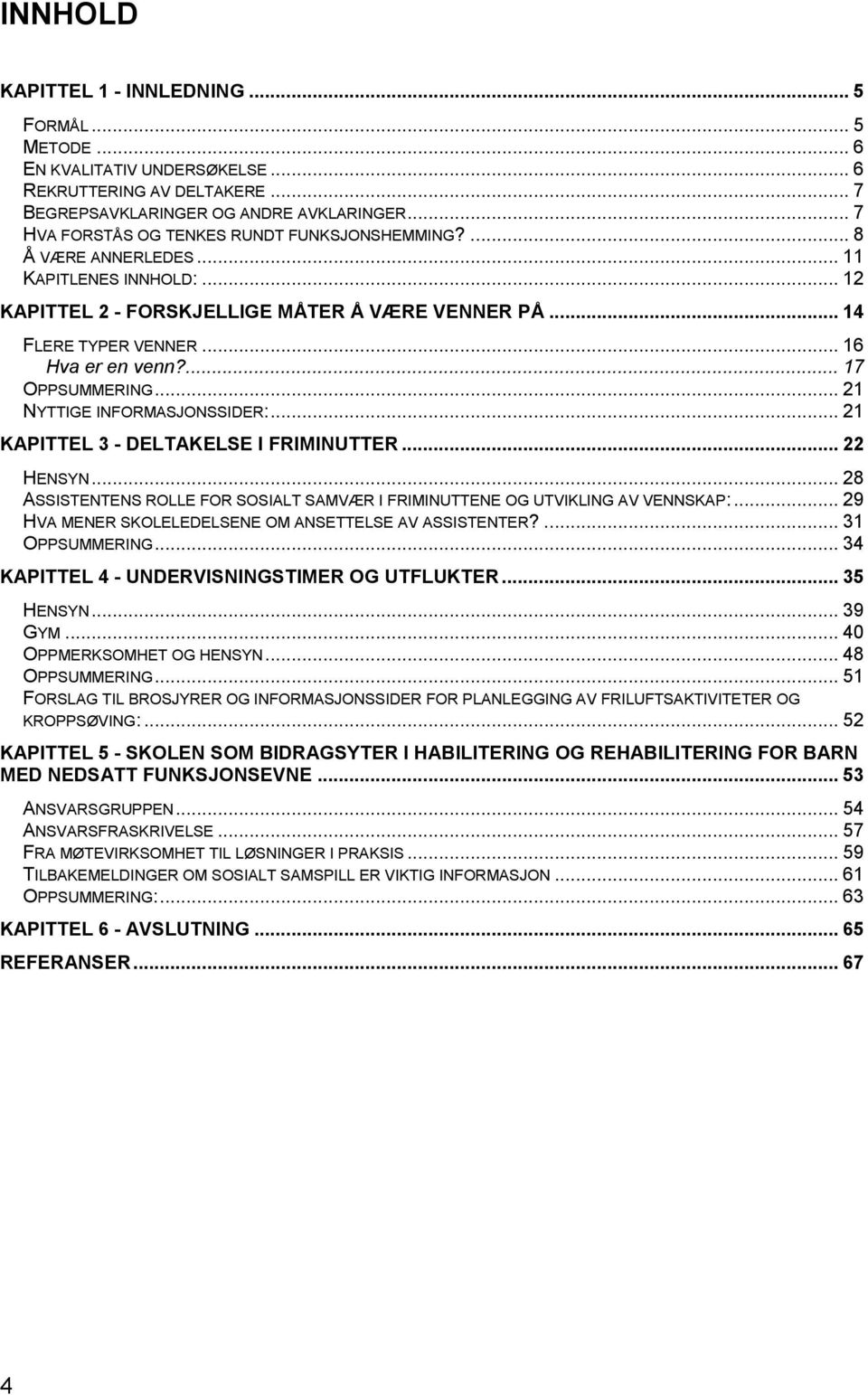 ... 17 OPPSUMMERING... 21 NYTTIGE INFORMASJONSSIDER:... 21 KAPITTEL 3 - DELTAKELSE I FRIMINUTTER... 22 HENSYN... 28 ASSISTENTENS ROLLE FOR SOSIALT SAMVÆR I FRIMINUTTENE OG UTVIKLING AV VENNSKAP:.