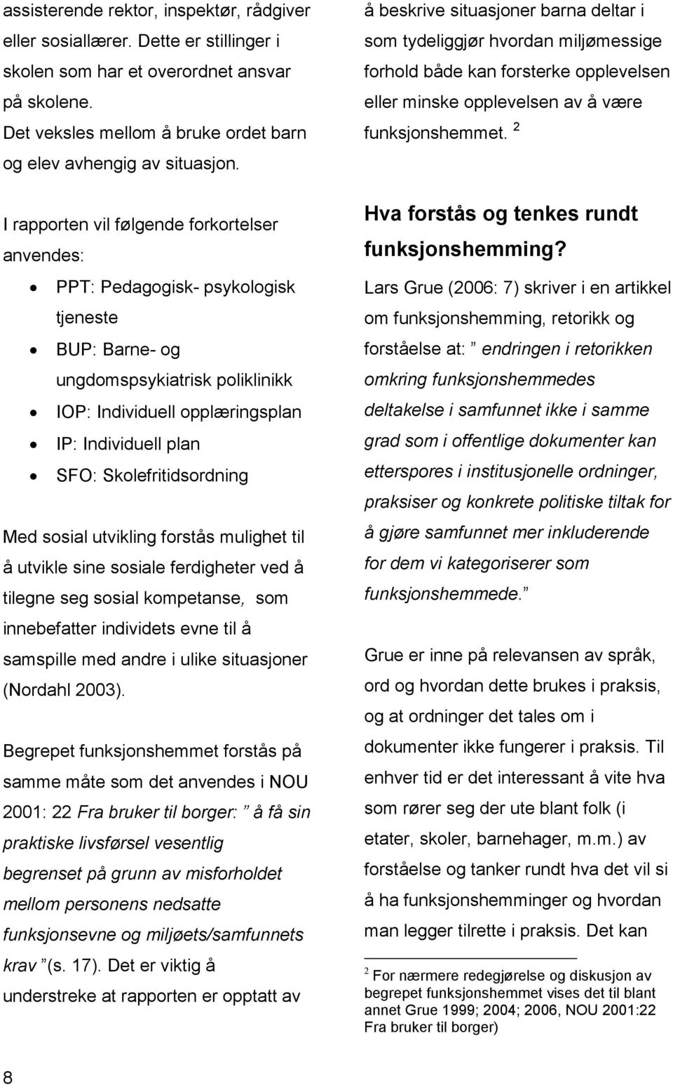 Skolefritidsordning Med sosial utvikling forstås mulighet til å utvikle sine sosiale ferdigheter ved å tilegne seg sosial kompetanse, som innebefatter individets evne til å samspille med andre i