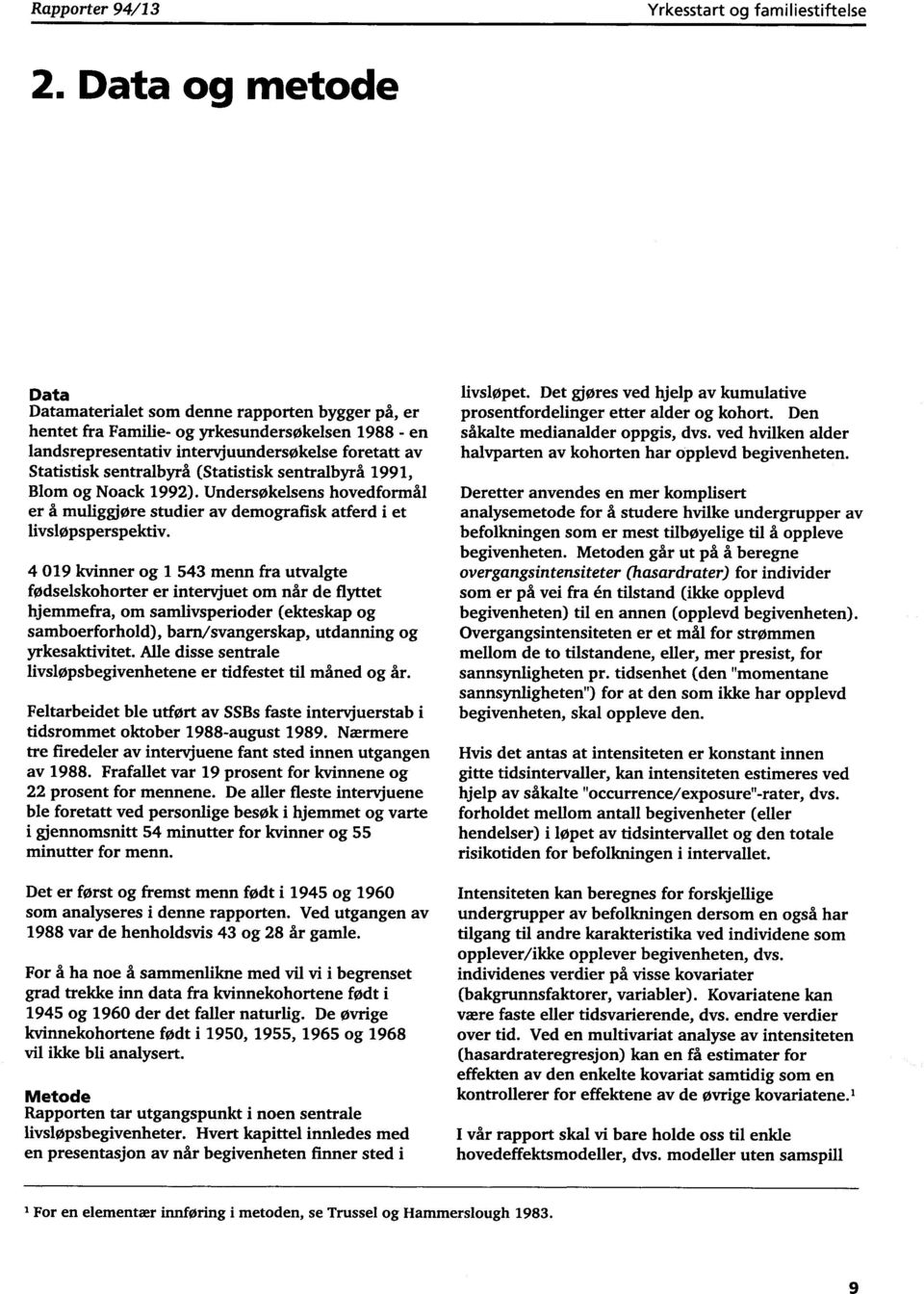 (Statistisk sentralbyrå 1991, Blom og Noack 1992). Undersøkelsens hovedformål er å muliggjøre studier av demografisk atferd i et livsløpsperspektiv.