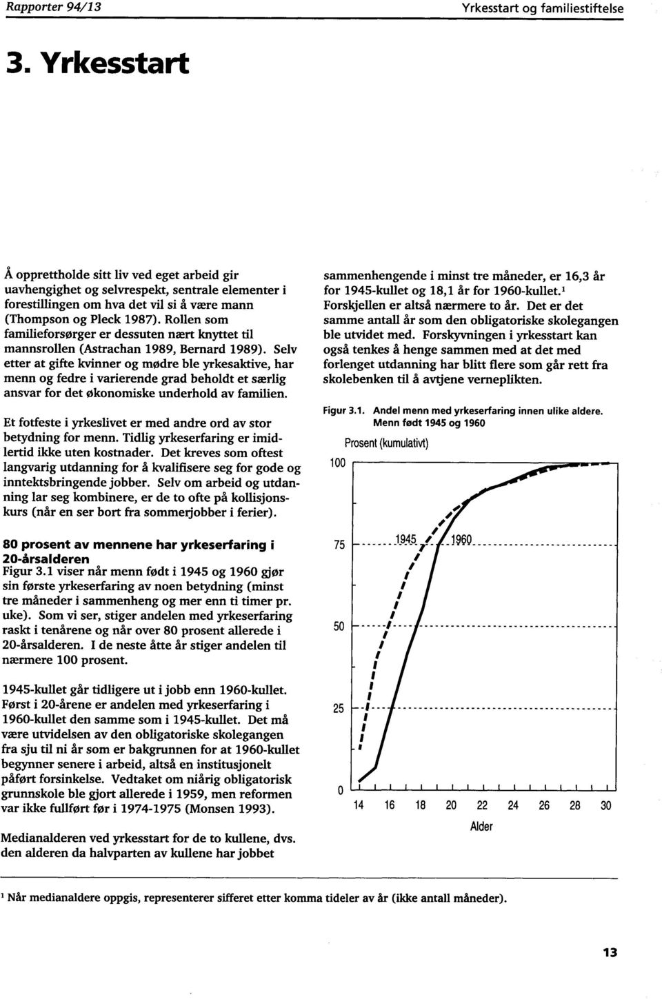 Rollen som familieforsørger er dessuten nært knyttet til mannsrollen (Astrachan 1989, Bernard 1989).