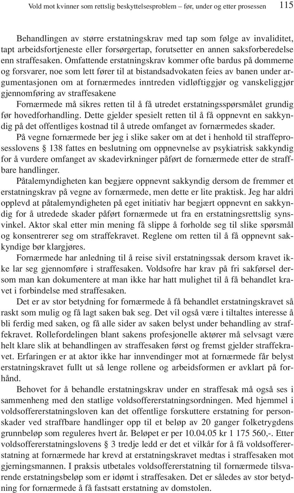 Omfattende erstatningskrav kommer ofte bardus på dommerne og forsvarer, noe som lett fører til at bistandsadvokaten feies av banen under argumentasjonen om at fornærmedes inntreden vidløftiggjør og