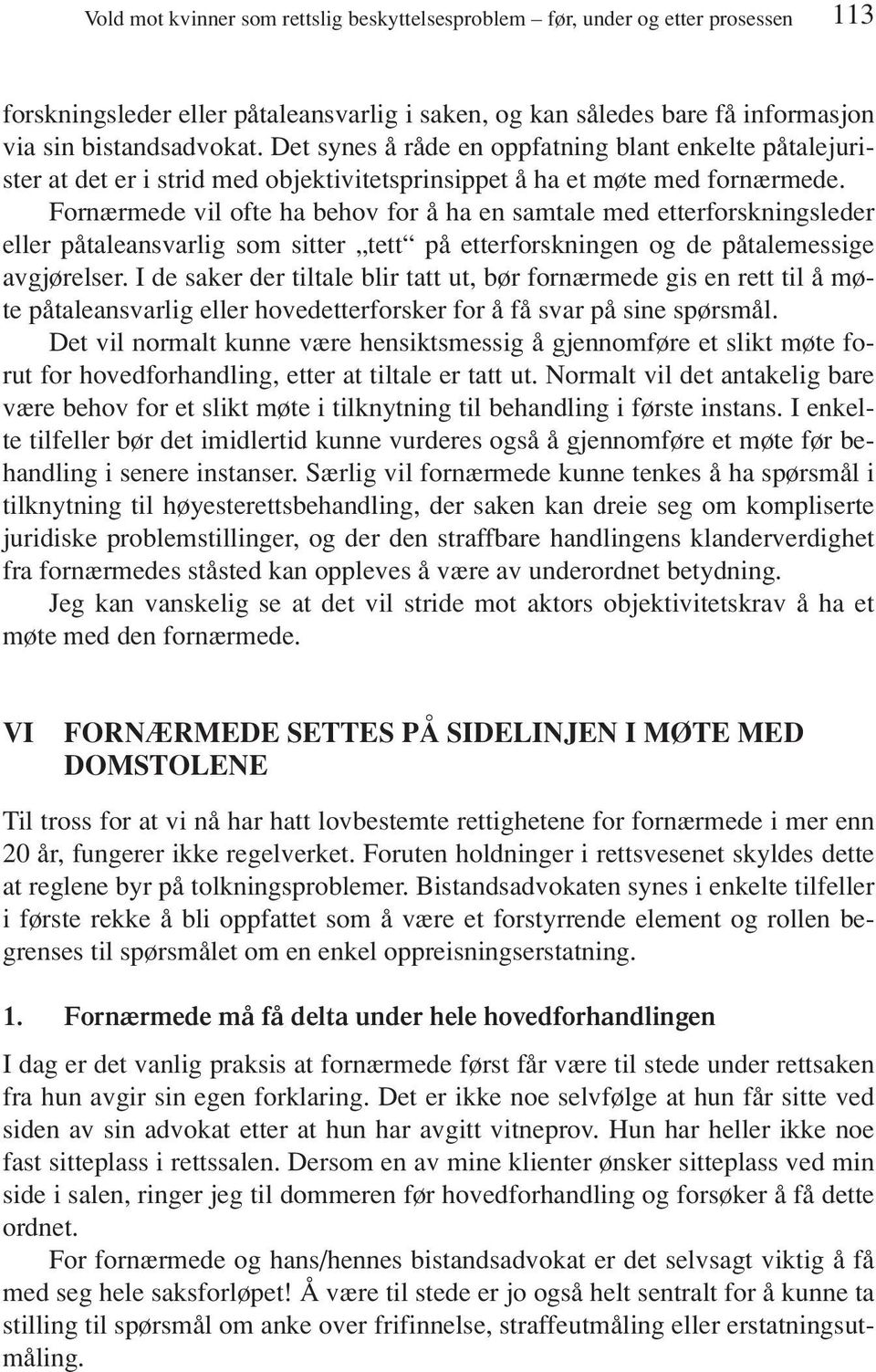 Fornærmede vil ofte ha behov for å ha en samtale med etterforskningsleder eller påtaleansvarlig som sitter tett på etterforskningen og de påtalemessige avgjørelser.