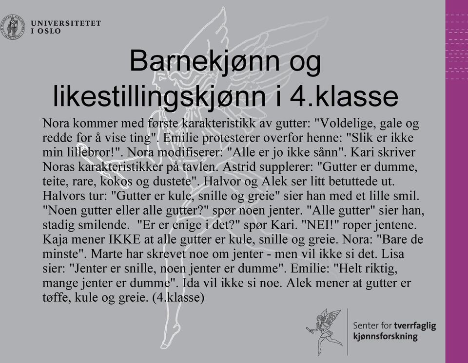 Halvors tur: "Gutter er kule, snille og greie" sier han med et lille smil. "Noen gutter eller alle gutter?" spør noen jenter. "Alle gutter" sier han, stadig smilende. "Er er enige i det?" spør Kari.