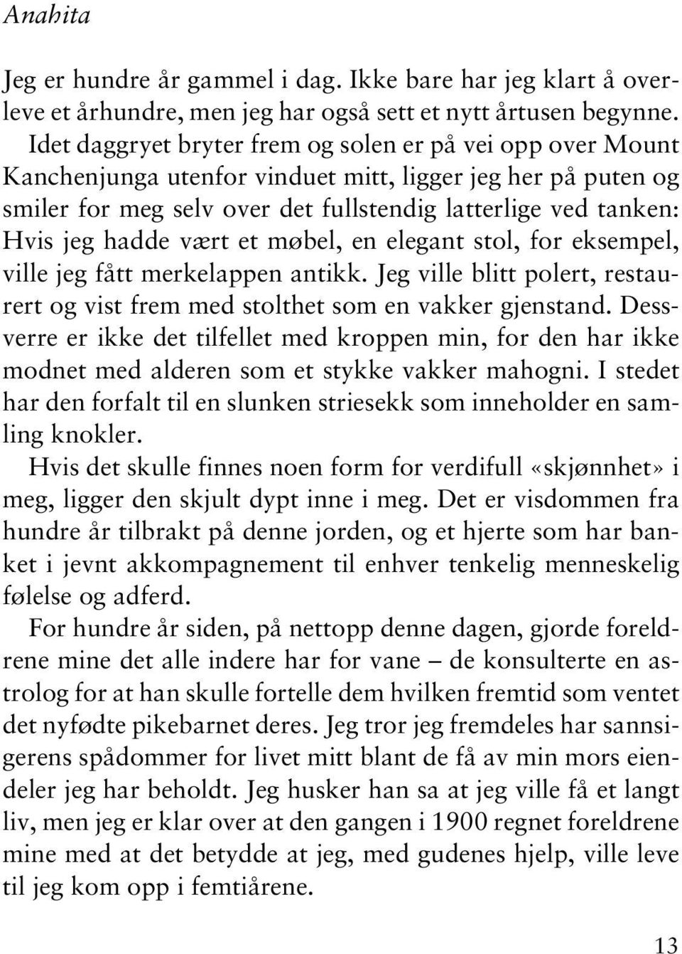 hadde vært et møbel, en elegant stol, for eksempel, ville jeg fått merkelappen antikk. Jeg ville blitt polert, restaurert og vist frem med stolthet som en vakker gjenstand.