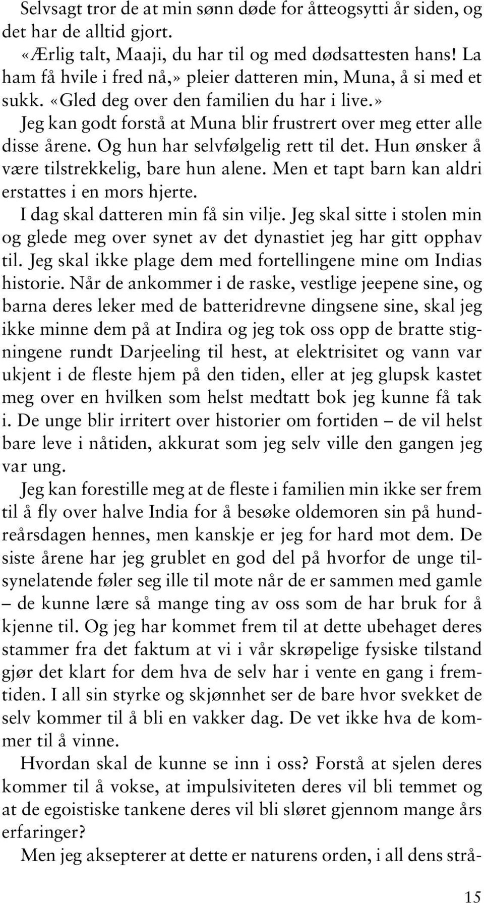 Og hun har selvfølgelig rett til det. Hun ønsker å være tilstrekkelig, bare hun alene. Men et tapt barn kan aldri erstattes i en mors hjerte. I dag skal datteren min få sin vilje.