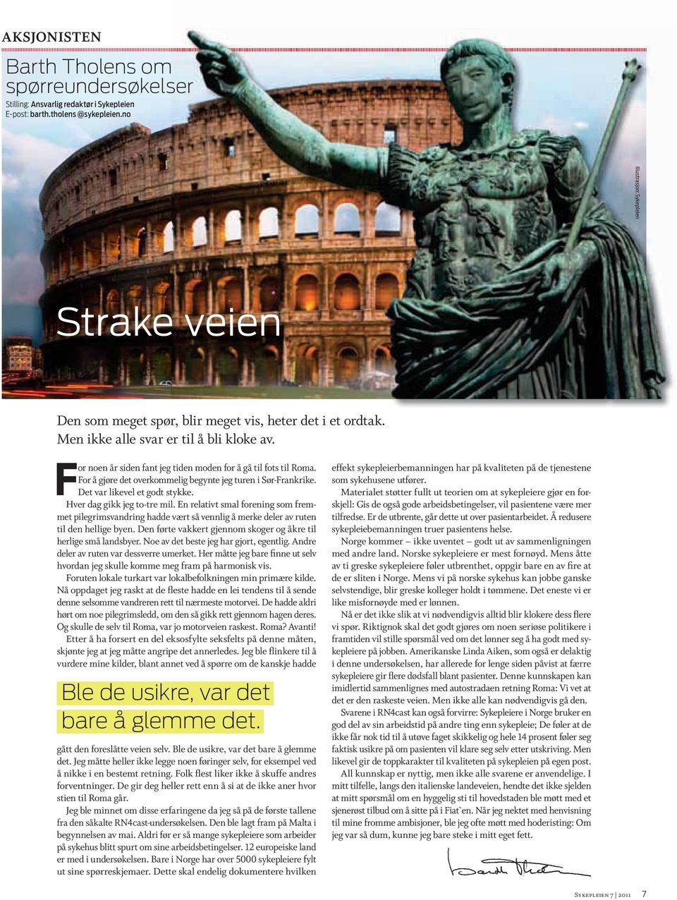 For noen år siden fant jeg tiden moden for å gå til fots til Roma. For å gjøre det overkommelig begynte jeg turen i Sør-Frankrike. Det var likevel et godt stykke. Hver dag gikk jeg to-tre mil.